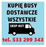 KUPIĘ WSZYSTKIE DOSTAWCZE, BUSY - TEL. 533 299 343